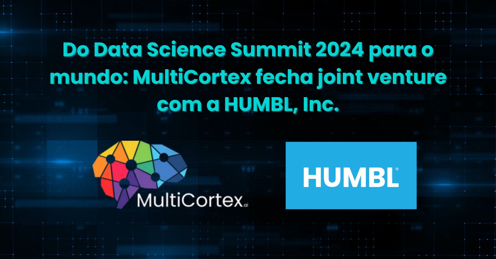 Multicortex, lançada no Data Science Summit 2024, anuncia joint venture com HUMBL, Inc